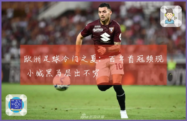 欧洲足球冷门之夏：百年首冠频现 小城黑马层出不穷